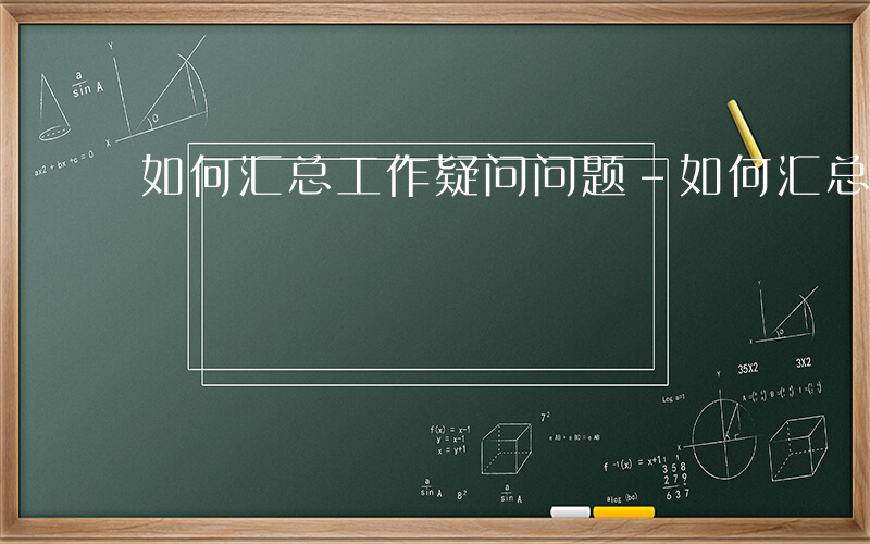 如何汇总工作疑问问题-如何汇总工作疑问