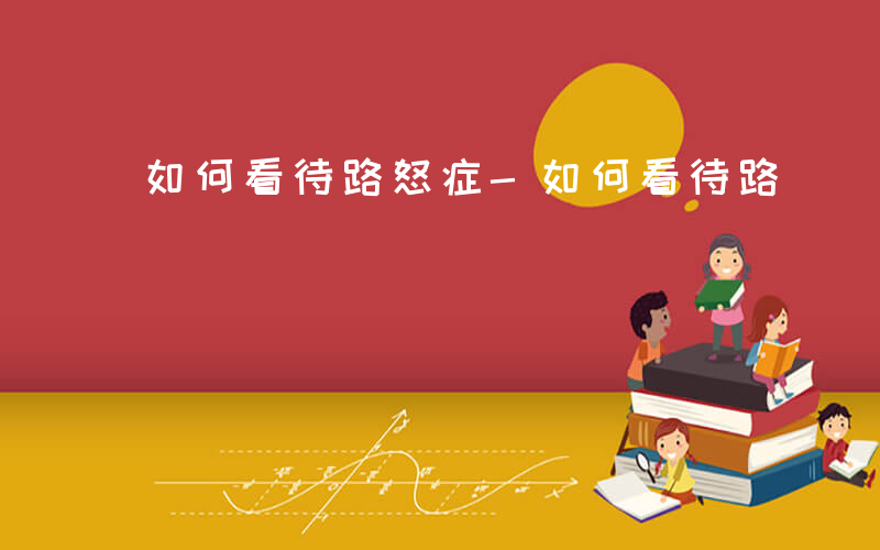 如何看待路怒症-如何看待路