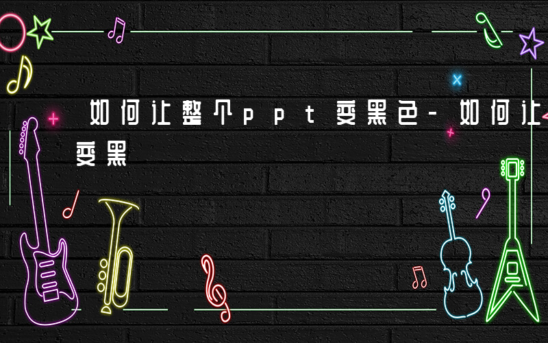 如何让整个ppt变黑色-如何让整个ppt变黑