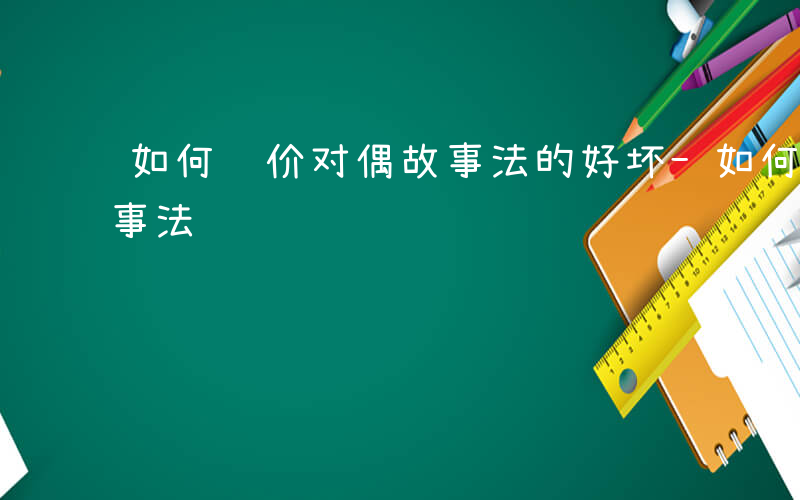 如何评价对偶故事法的好坏-如何评价对偶故事法