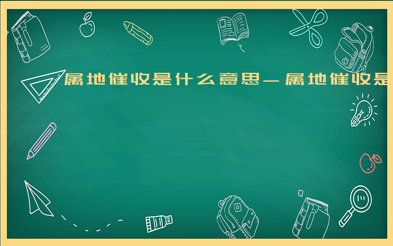 属地催收是什么意思-属地催收是什么