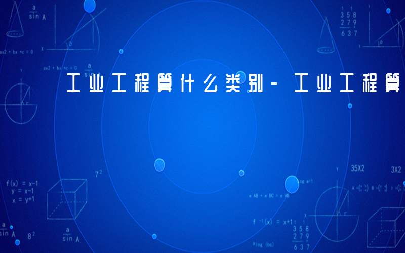 工业工程算什么类别-工业工程算什么类