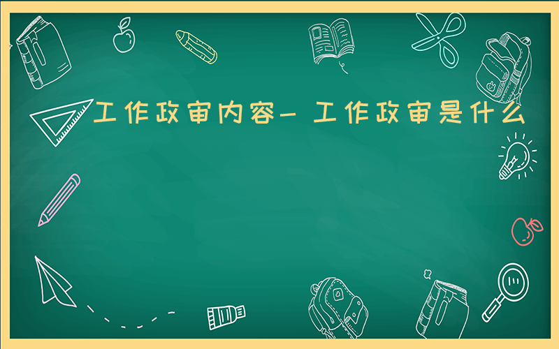 工作政审内容-工作政审是什么