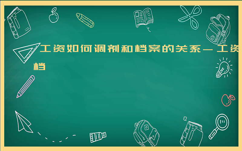 工资如何调剂和档案的关系-工资如何调剂和档