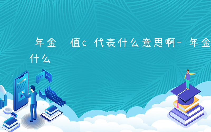 年金终值c代表什么意思啊-年金终值c代表什么