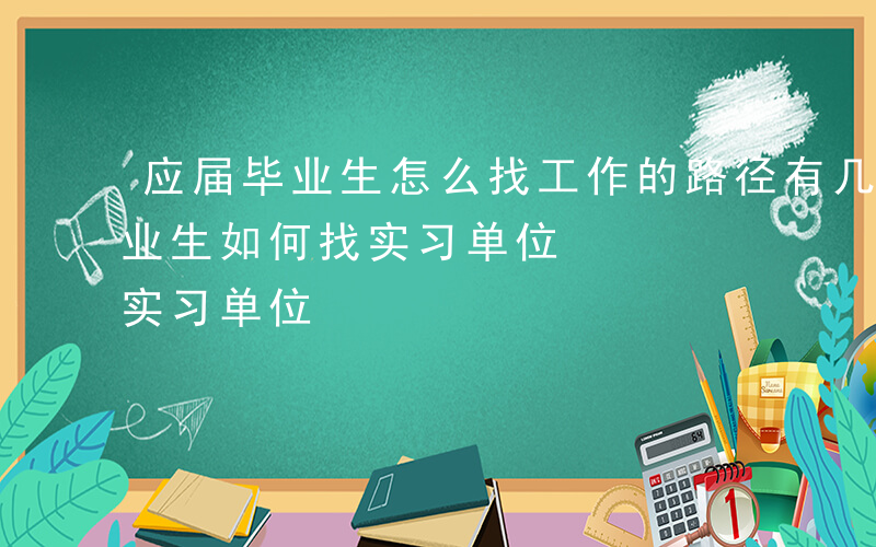 应届毕业生怎么找工作的路径有几种-应届毕业生如何找实习单位