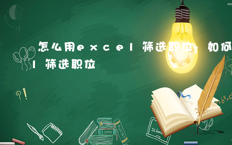 怎么用excel筛选职位-如何用excel筛选职位