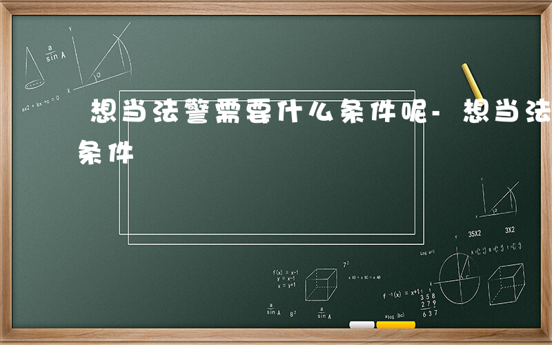 想当法警需要什么条件呢-想当法警需要什么条件