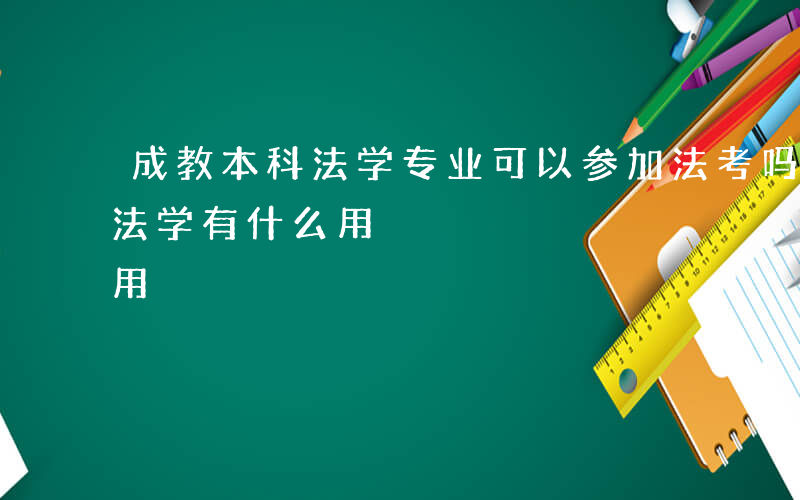 成教本科法学专业可以参加法考吗-成教本科法学有什么用