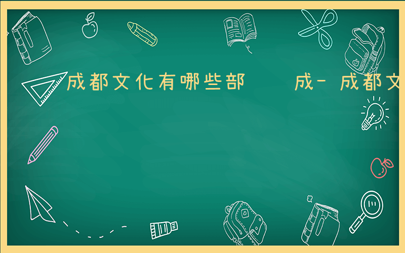 成都文化有哪些部门组成-成都文化有哪些部门