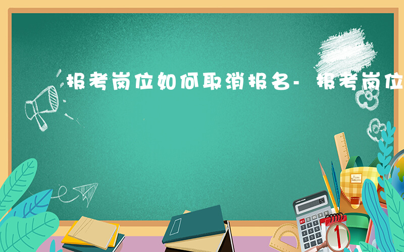 报考岗位如何取消报名-报考岗位如何取消