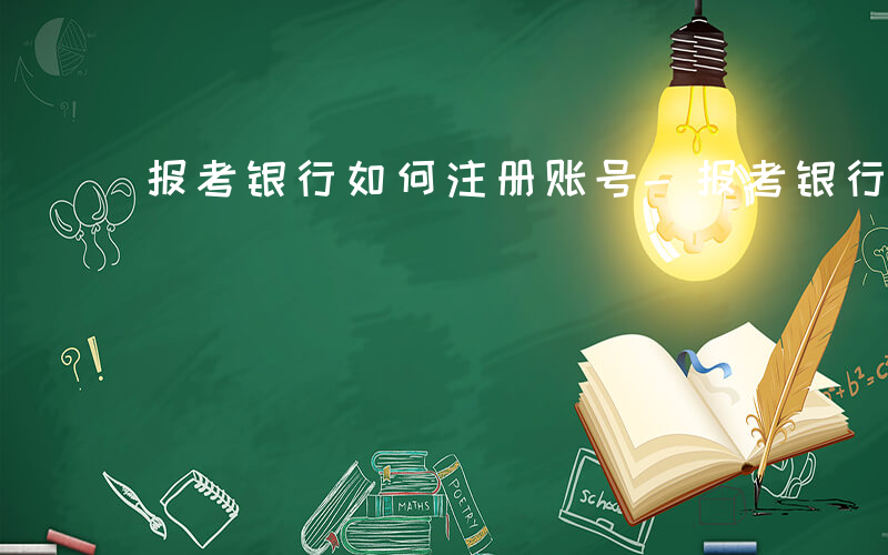 报考银行如何注册账号-报考银行如何注册