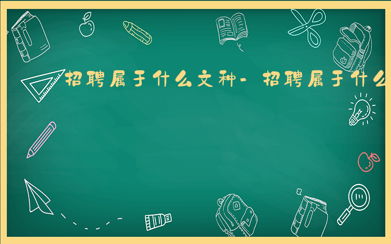 招聘属于什么文种-招聘属于什么文