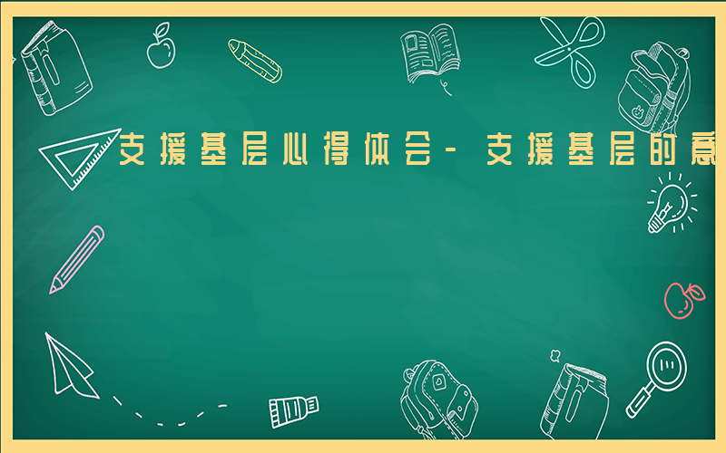 支援基层心得体会-支援基层的意思什么