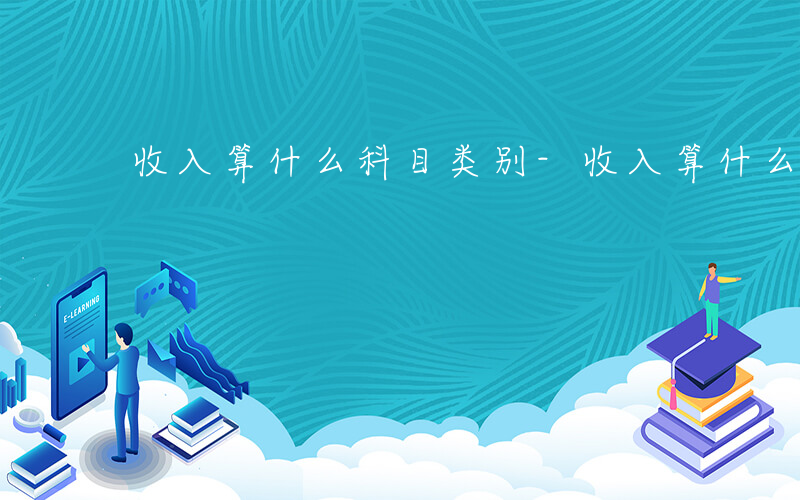 收入算什么科目类别-收入算什么科目