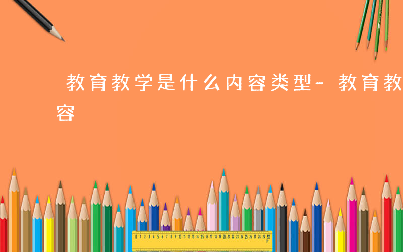 教育教学是什么内容类型-教育教学是什么内容