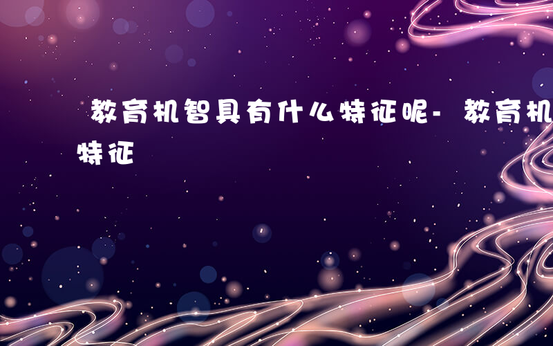 教育机智具有什么特征呢-教育机智具有什么特征