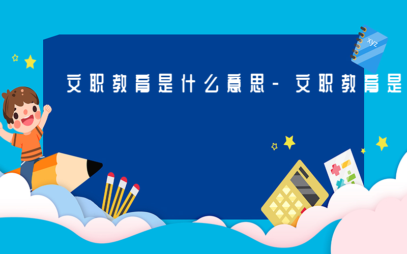 文职教育是什么意思-文职教育是什么