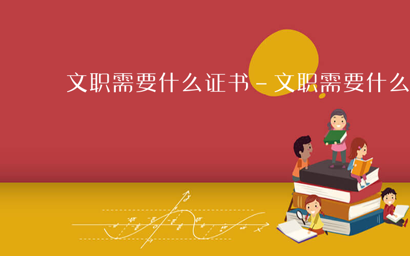 文职需要什么证书-文职需要什么证