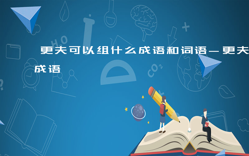 更夫可以组什么成语和词语-更夫可以组什么成语