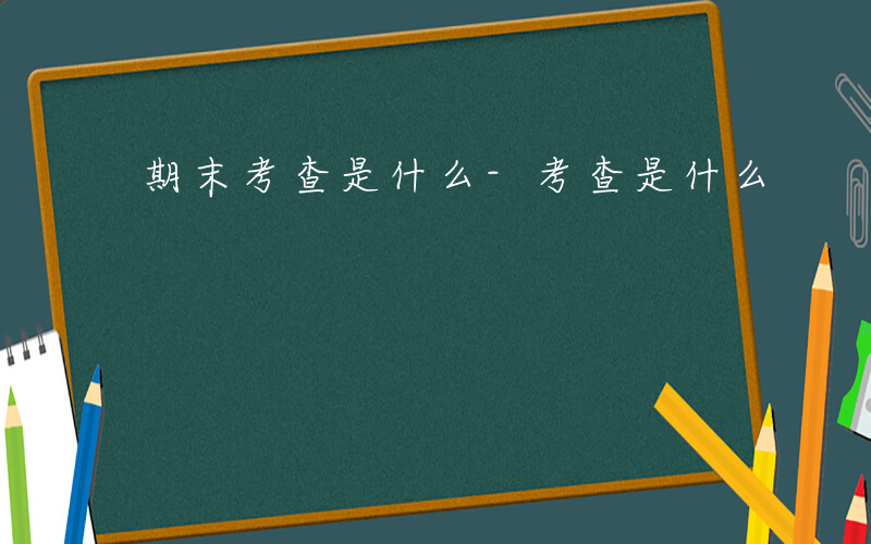 期末考查是什么-考查是什么