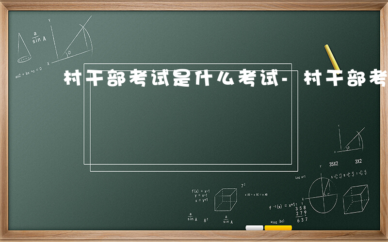 村干部考试是什么考试-村干部考试是什么