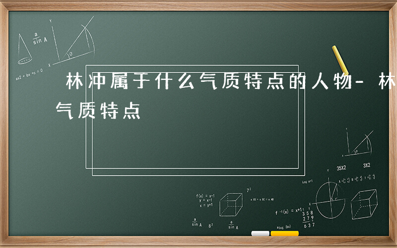 林冲属于什么气质特点的人物-林冲属于什么气质特点