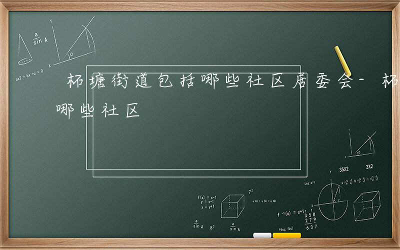 柘塘街道包括哪些社区居委会-柘塘街道包括哪些社区