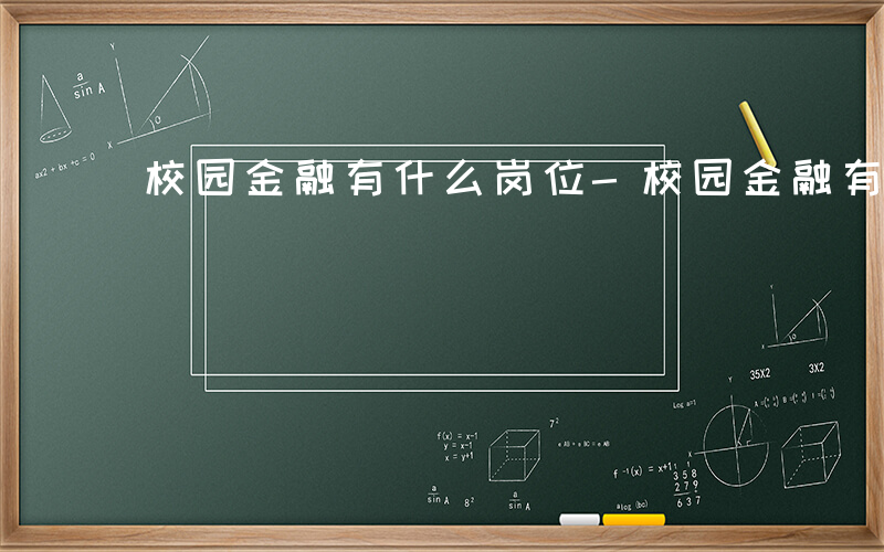 校园金融有什么岗位-校园金融有什么