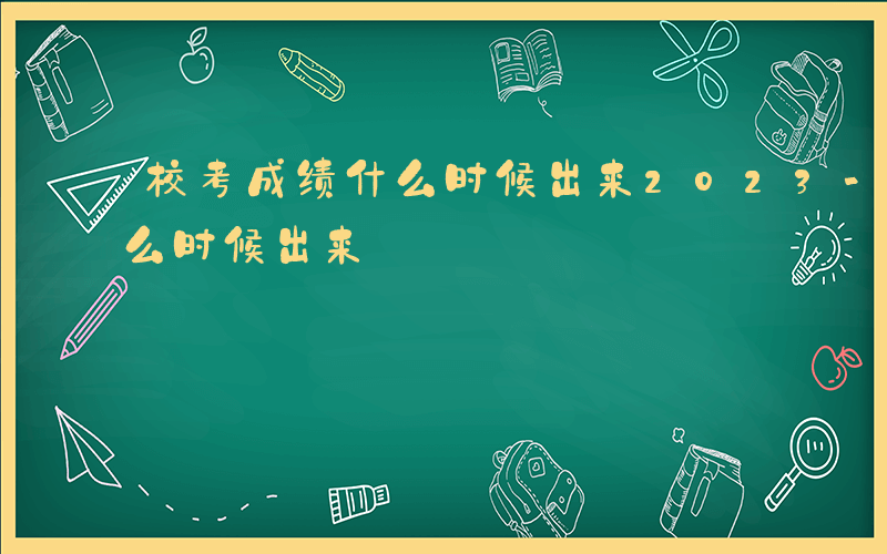 校考成绩什么时候出来2023-校考成绩什么时候出来