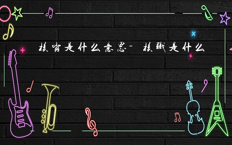 核岗是什么意思-核职是什么