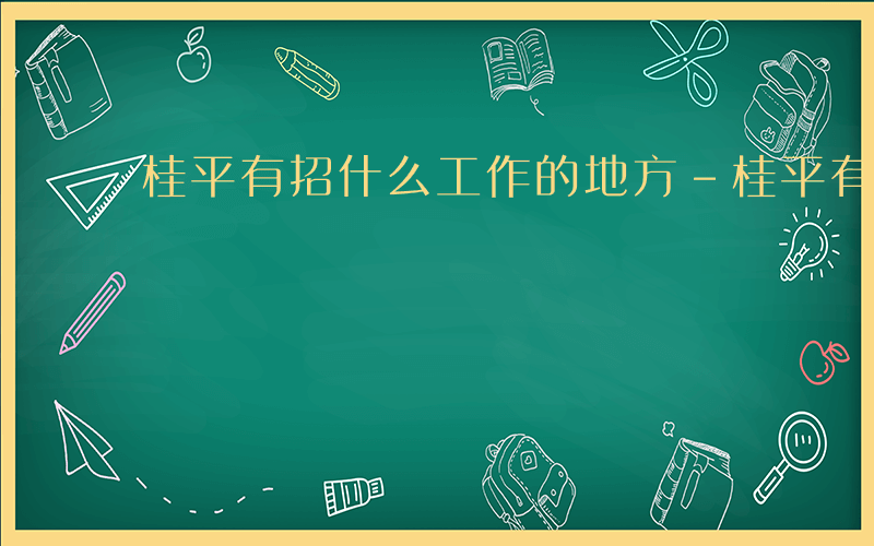 桂平有招什么工作的地方-桂平有招什么工作