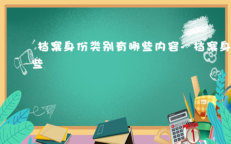 档案身份类别有哪些内容-档案身份类别有哪些