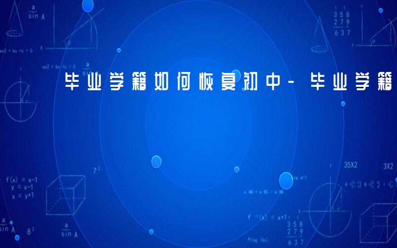 毕业学籍如何恢复初中-毕业学籍如何恢复
