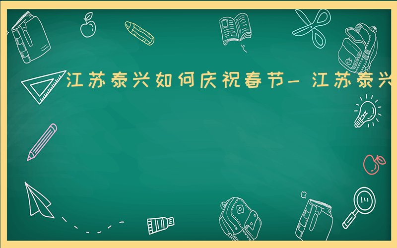 江苏泰兴如何庆祝春节-江苏泰兴如何