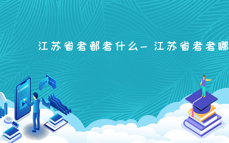 江苏省考都考什么-江苏省考考哪些内容