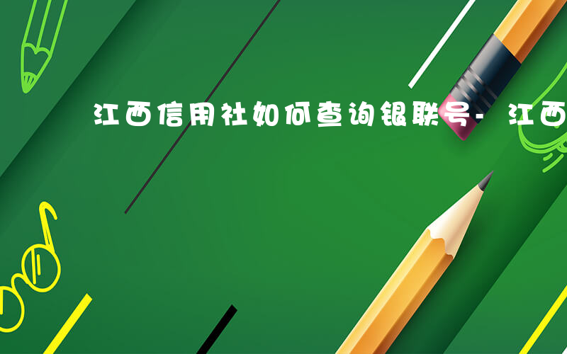 江西信用社如何查询银联号-江西信用社如何