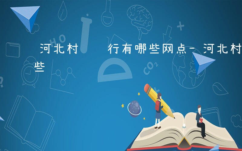 河北村镇银行有哪些网点-河北村镇银行有哪些