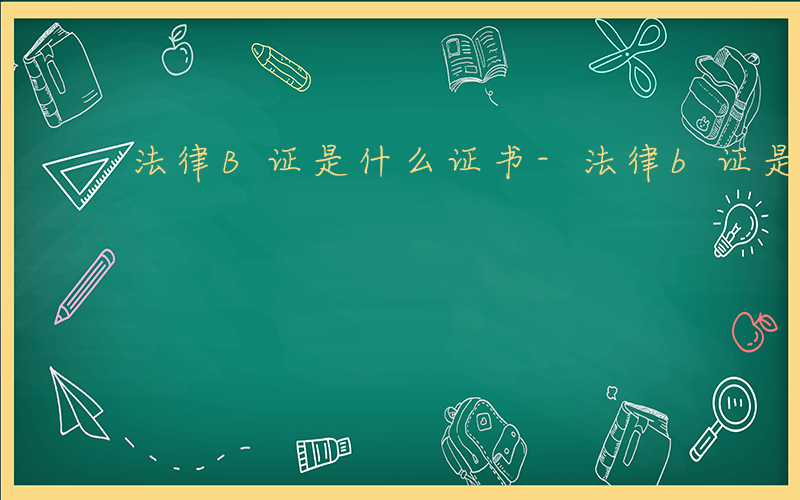 法律B证是什么证书-法律b证是什么