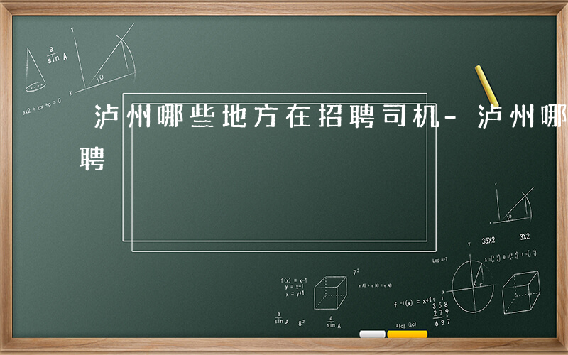 泸州哪些地方在招聘司机-泸州哪些地方在招聘