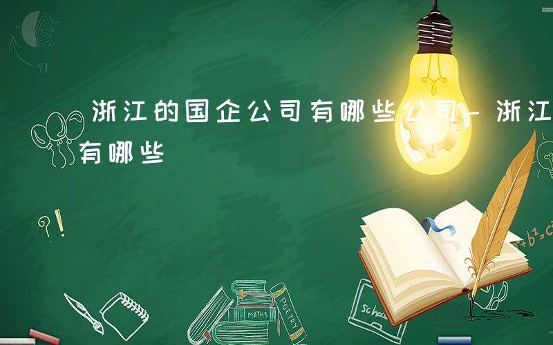 浙江的国企公司有哪些公司-浙江的国企公司有哪些