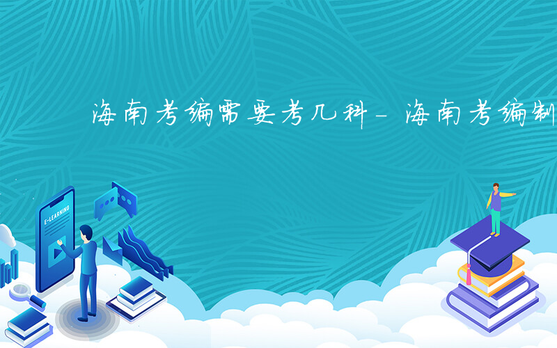 海南考编需要考几科-海南考编制要买哪些书
