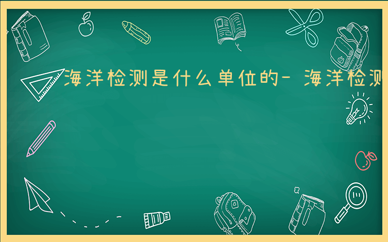 海洋检测是什么单位的-海洋检测是什么单位