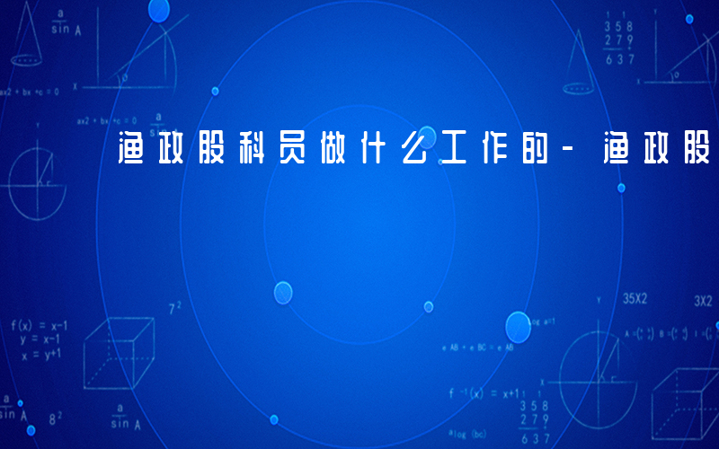 渔政股科员做什么工作的-渔政股科员做什么