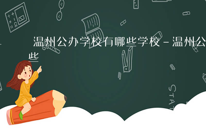 温州公办学校有哪些学校-温州公办学校有哪些