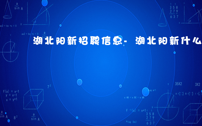 湖北阳新招聘信息-湖北阳新什么地招聘