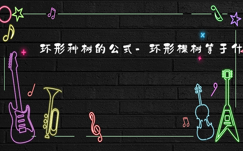 环形种树的公式-环形棵树等于什么