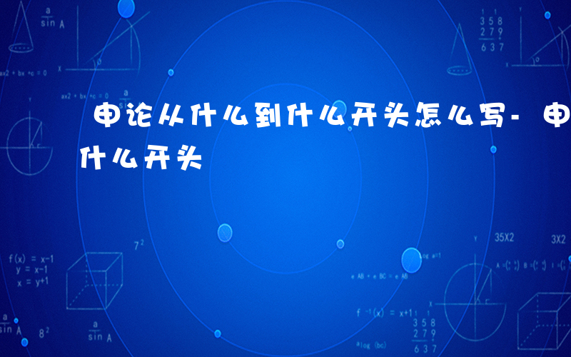 申论从什么到什么开头怎么写-申论从什么到什么开头