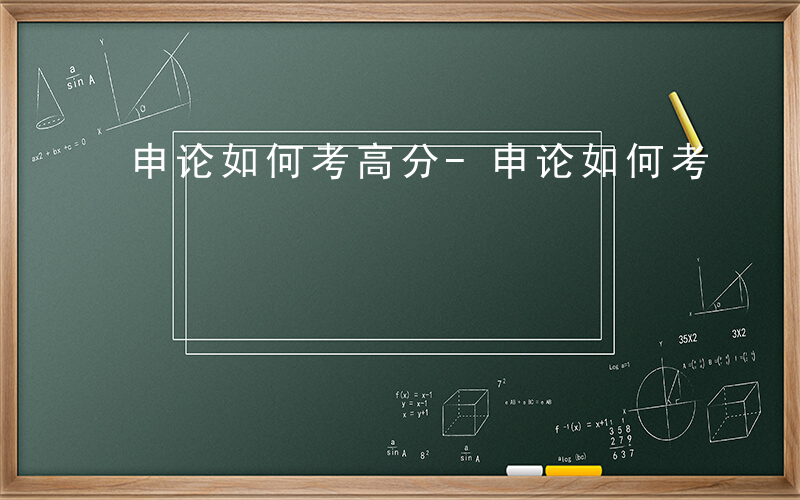 申论如何考高分-申论如何考