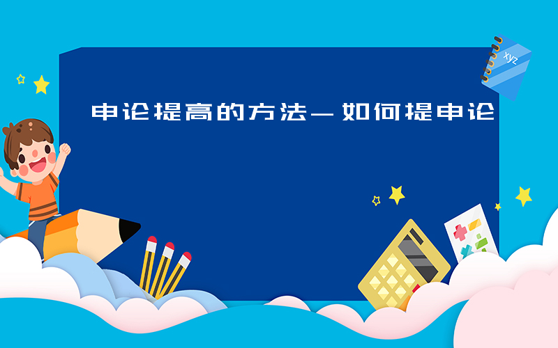 申论提高的方法-如何提申论